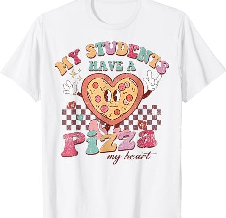 My students have a pizza-my-heart valentines day teacher t-shirt