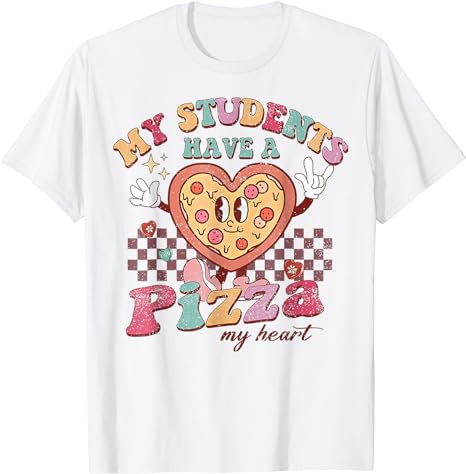 My Students Have A Pizza-My-Heart Valentines Day Teacher T-Shirt