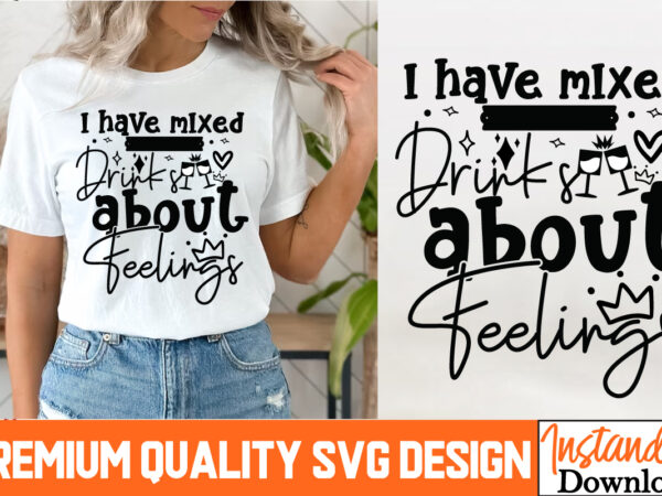 I have mixed drinks about feelings t-shirt design, i have mixed drinks about feelings svg design, sarcastic bundle,sarcastic svg,sarcastic