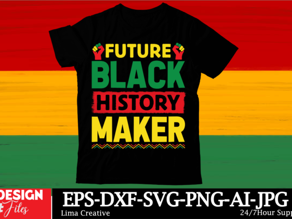 Future black history maker black history month svg png huge bundle, juneteenth svg png, african american kwanzaa, black pride, black lives m t shirt graphic design