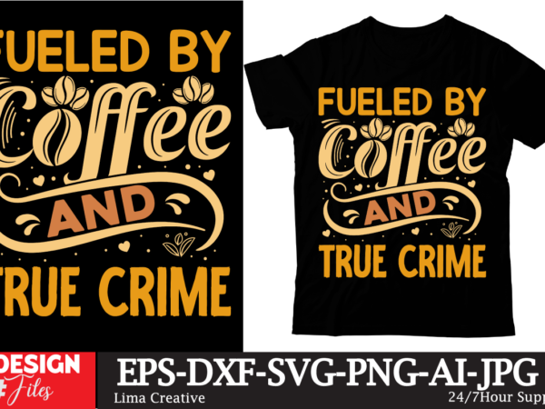 Fueled by coffee and true crime t-shirt design, coffee t-shirt, coffee lovers t-shirt, coffee t shirt, coffee tee, coffee lovers tee, coffee