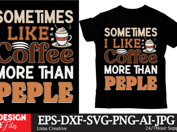 Sometimes i like coffee more than peple t-shirt design, coffee t-shirt, coffee lovers t-shirt, coffee t shirt, coffee tee, coffee lovers tee