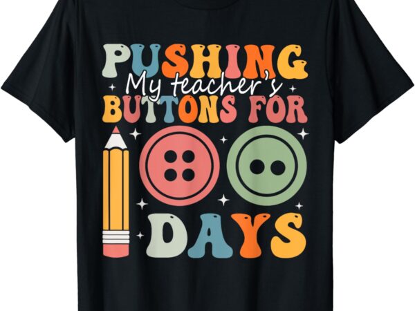 Pushing my teacher’s buttons for 100 days of school smarter t-shirt