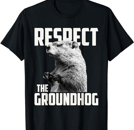 Respect The Groundhog Ground Hog Day T-Shirt - Buy t-shirt designs