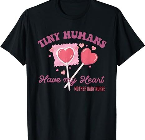 Retro tiny humans have my heart mother baby nurse valentine t-shirt