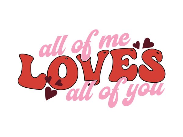 All of me loves all of you t shirt vector