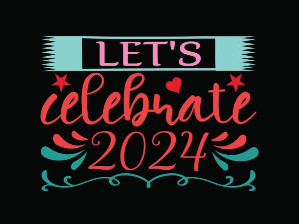 Let’s celebrate2024 t shirt vector graphic