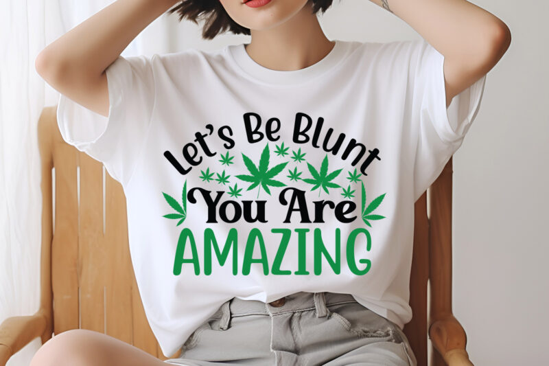 Let’s Be Blunt You Are Amazing SVG design, Weed SVG design Bundle, Marijuana SVG design Bundle, Cannabis Svg design, 420 design, Smoke Wee