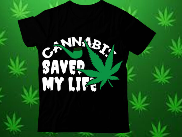 Cannabis saved my life t shirt design,weed svg design bundle, marijuana svg design bundle, cannabis svg design, 420 design, smoke weed svg