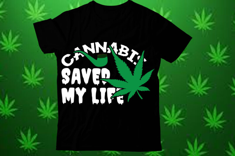 Cannabis saved my life t shirt design,Weed SVG design Bundle, Marijuana SVG design Bundle, Cannabis Svg design, 420 design, Smoke Weed Svg