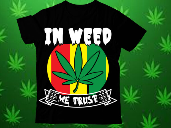 In weed we trust t shirt design,weed svg design bundle, marijuana svg design bundle, cannabis svg design, 420 design, smoke weed svg design