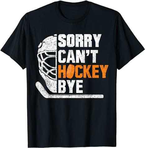 Sorry Can’t Hockey Bye Funny For Hockey Players T-Shirt