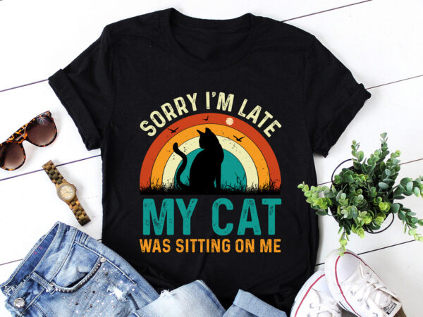 Sorry i’m late my cat was sitting on me t-shirt design