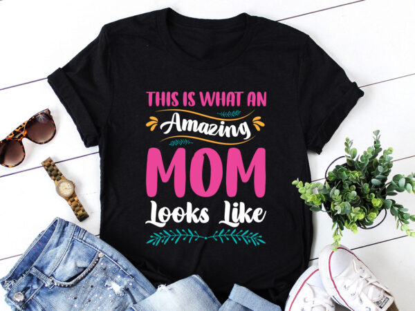 This is what an amazing mom looks like t-shirt design