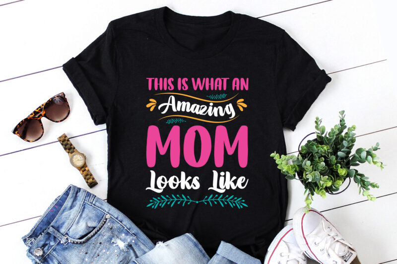 This Is What An Amazing Mom Looks Like T-Shirt Design