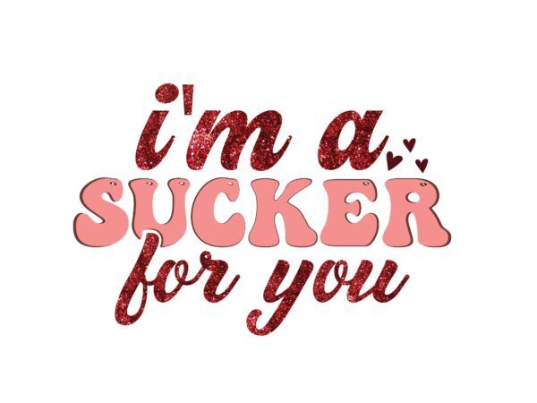 I’m a sucker for you t shirt design for sale