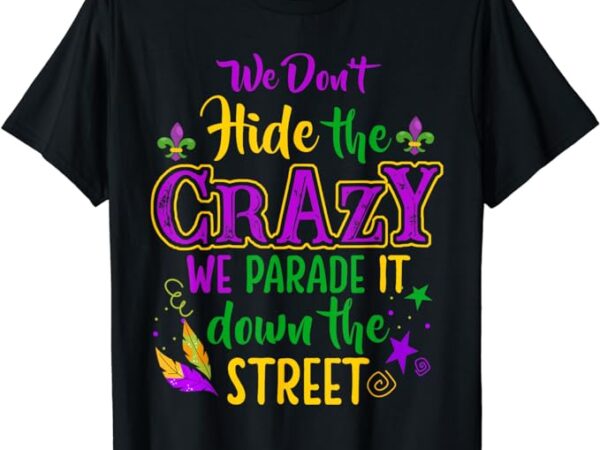 We don’t hide crazy parade it bead funny mardi gras carnival t-shirt