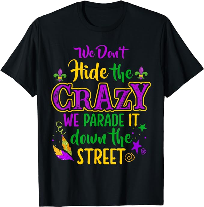 We Don’t Hide Crazy Parade It Bead Funny Mardi Gras Carnival T-Shirt