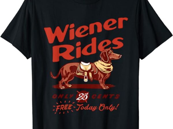 Wiener rides free today only funny wiener t-shirt