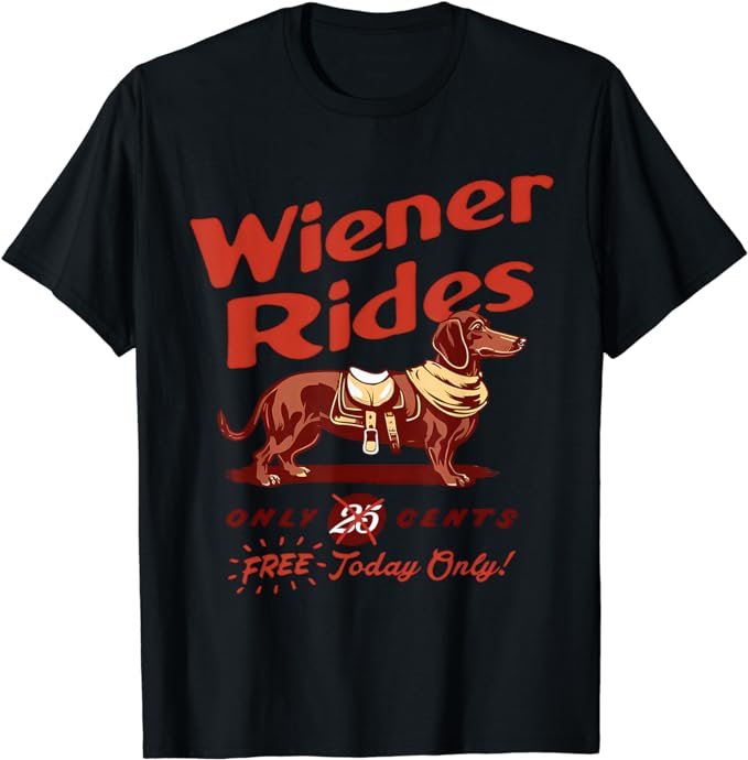 Wiener Rides Free Today Only Funny Wiener T-Shirt