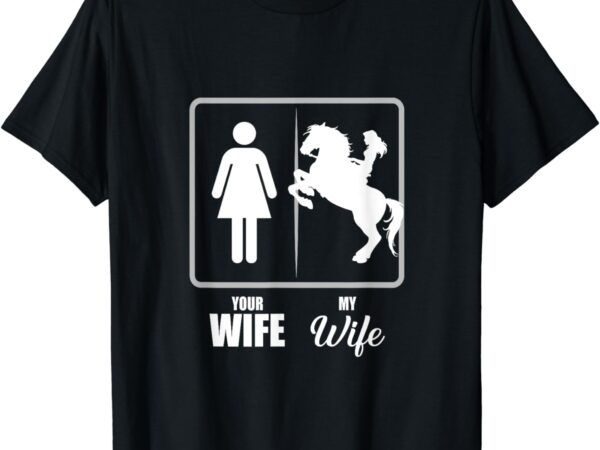 Your wife my wife horse wife valentine t-shirt