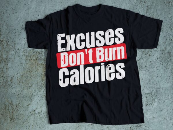 Excuses don’t burn calories gym t-shirt design motivation