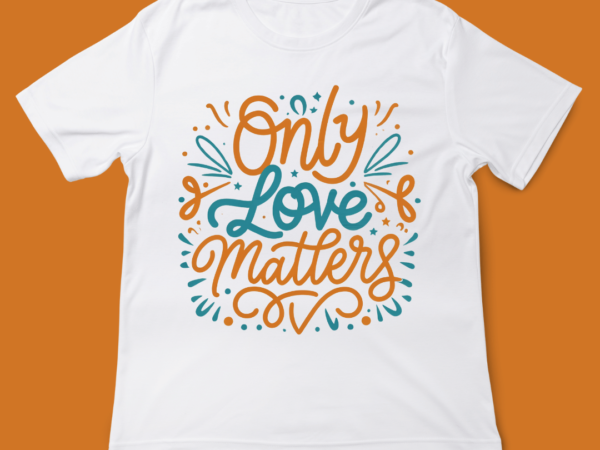 Only love matters, love quote, valentines day, t-shirt design, 14 feb, love, typography, t-shirt design, vintage typography t-shirt design