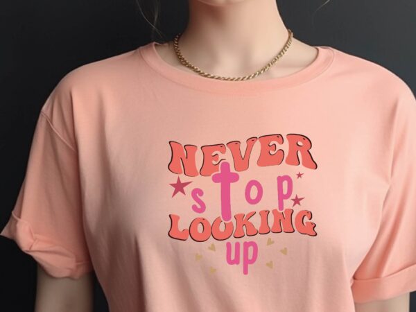 Never stop looking up T shirt vector artwork