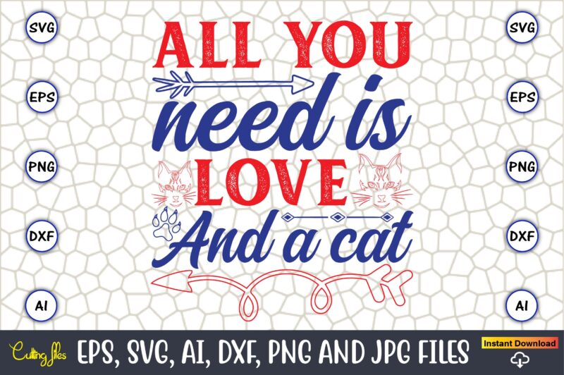 All You Need Is Love And A Cat,Cat svg t-shirt design, cat lover, i love cat,Cat Svg, Bundle Svg, Cat Bundle Svg, Silhouette Svg, Black Cats