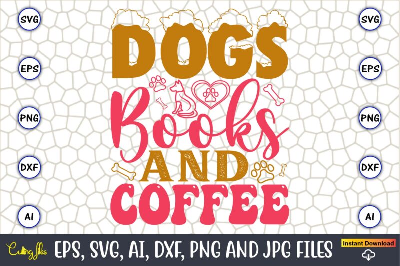 Dogs Books And Coffee,Dog, Dog t-shirt, Dog design, Dog t-shirt design,Dog Bundle SVG, Dog Bundle SVG, Dog Mom Svg, Dog Lover Svg, Cricut Sv