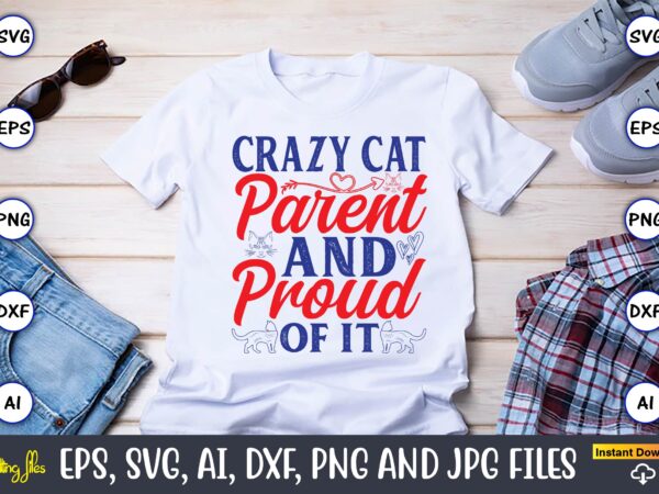 Crazy cat parent and proud of it,cat svg t-shirt design, cat lover, i love cat,cat svg, bundle svg, cat bundle svg, silhouette svg, black ca