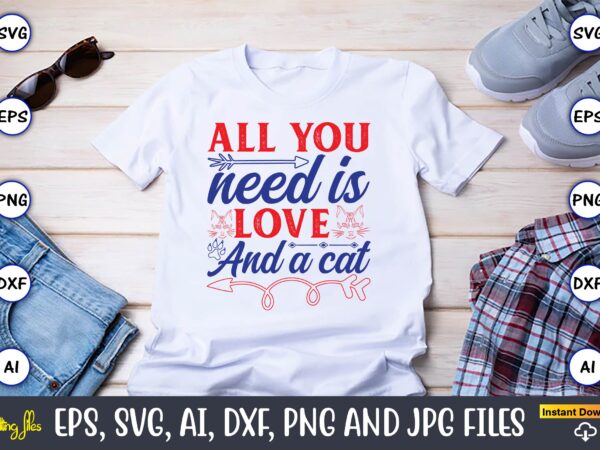 All you need is love and a cat,cat svg t-shirt design, cat lover, i love cat,cat svg, bundle svg, cat bundle svg, silhouette svg, black cats