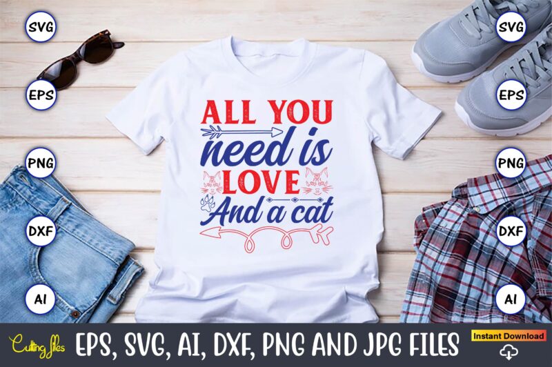 All You Need Is Love And A Cat,Cat svg t-shirt design, cat lover, i love cat,Cat Svg, Bundle Svg, Cat Bundle Svg, Silhouette Svg, Black Cats