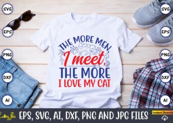 The More Men I Meet, The More I Love My Cat,Cat svg t-shirt design, cat lover, i love cat,Cat Svg, Bundle Svg, Cat Bundle Svg, Silhouette Sv