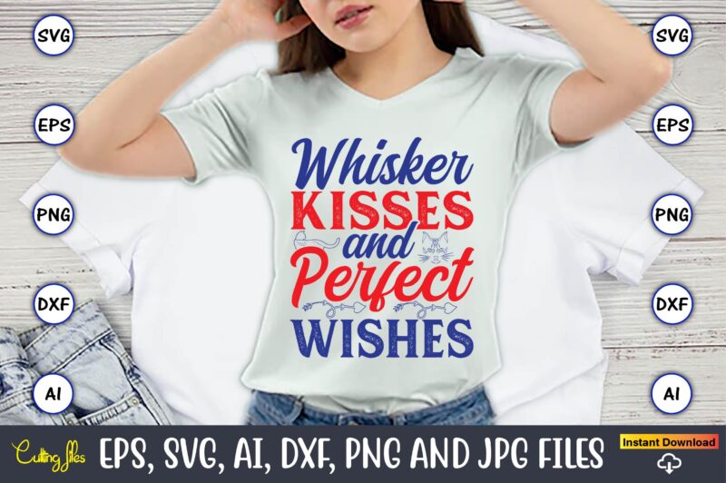 Whisker Kisses And Perfect Wishes,Cat svg t-shirt design, cat lover, i love cat,Cat Svg, Bundle Svg, Cat Bundle Svg, Silhouette Svg, Black C