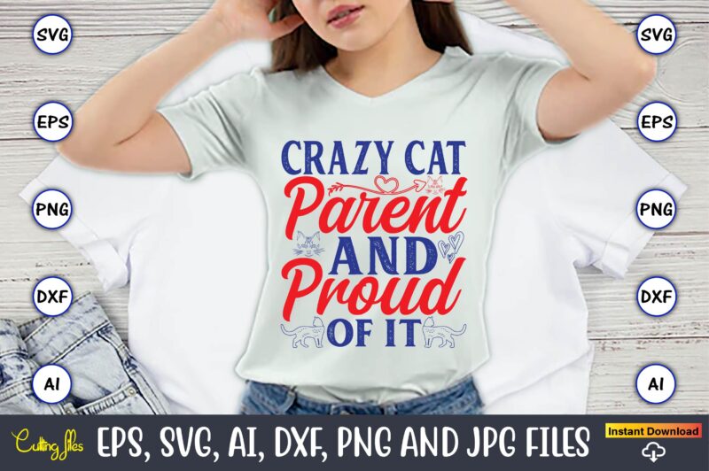 Crazy Cat Parent And Proud Of It,Cat svg t-shirt design, cat lover, i love cat,Cat Svg, Bundle Svg, Cat Bundle Svg, Silhouette Svg, Black Ca