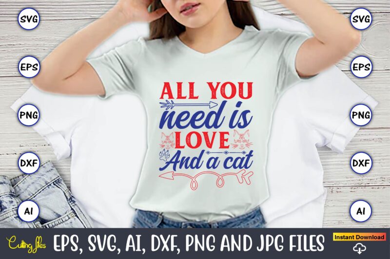 All You Need Is Love And A Cat,Cat svg t-shirt design, cat lover, i love cat,Cat Svg, Bundle Svg, Cat Bundle Svg, Silhouette Svg, Black Cats