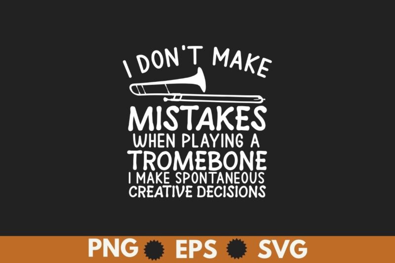 I don’t make mistakes when playing a tromebone i make spontaneous creative decisions T-Shirt design vector, Bass trombone, Sackbut