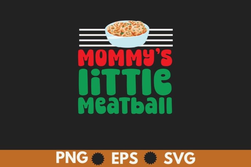 Mommy’s little meatball Funny Italian chef T-shirt design vector, Mommy’s little meatball, meatball italian soup, meatball shirt