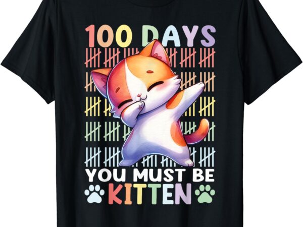 100 days of school you must be kitten cat 100 days of school t-shirt