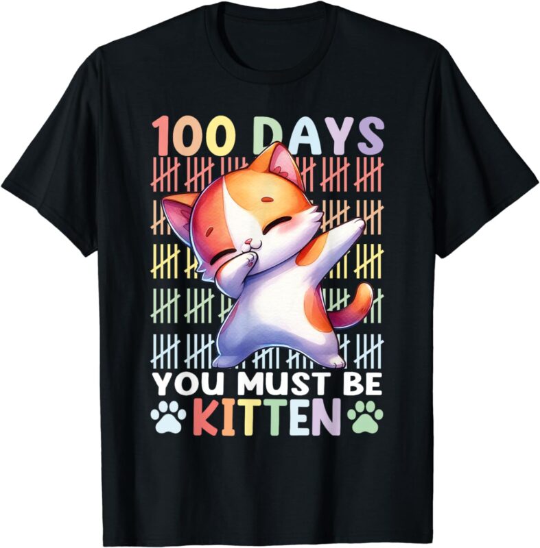 100 Days Of School You Must Be Kitten Cat 100 Days Of School T-Shirt