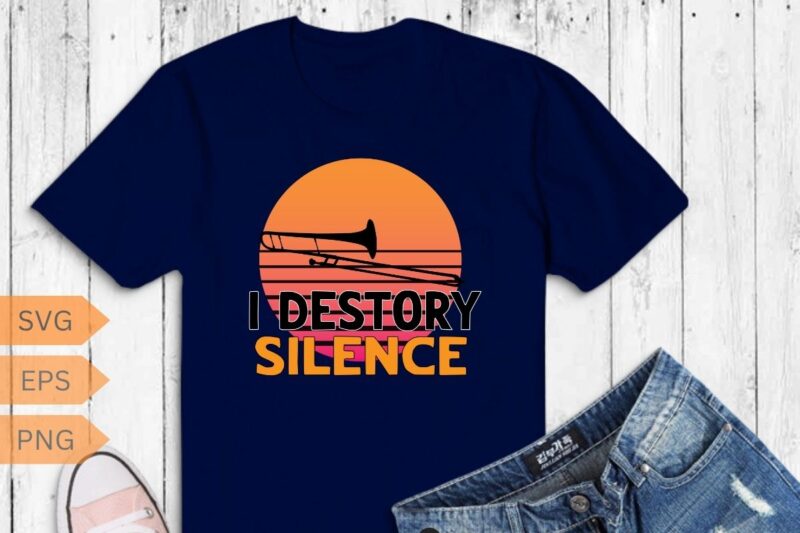 I Destroy Silence Trombone Player Trombonist Funny Gifts T-Shirt design vector, Bass trombone, Sackbut, Cimbasso, Vienna valve trombone