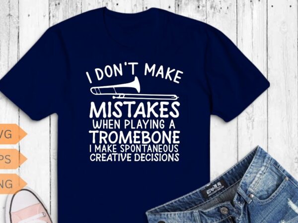 I don’t make mistakes when playing a tromebone i make spontaneous creative decisions t-shirt design vector, bass trombone, sackbut