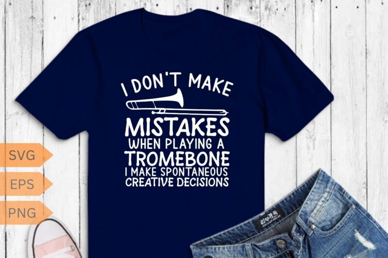 I don’t make mistakes when playing a tromebone i make spontaneous creative decisions T-Shirt design vector, Bass trombone, Sackbut