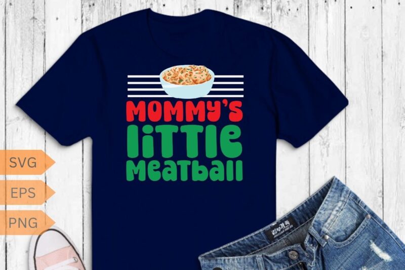 Mommy’s little meatball Funny Italian chef T-shirt design vector, Mommy’s little meatball, meatball italian soup, meatball shirt