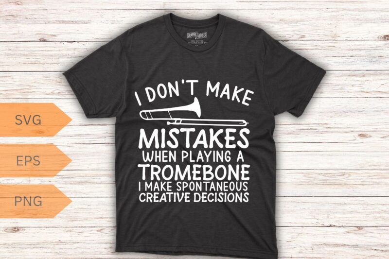 I don’t make mistakes when playing a tromebone i make spontaneous creative decisions T-Shirt design vector, Bass trombone, Sackbut