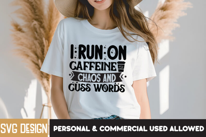 I Run On Caffeine Chaos And Cuss words T-Shirt Design, I Run On Caffeine Chaos And Cuss words SVG Design, Sarcastic SVG Bundle,Sarcastic