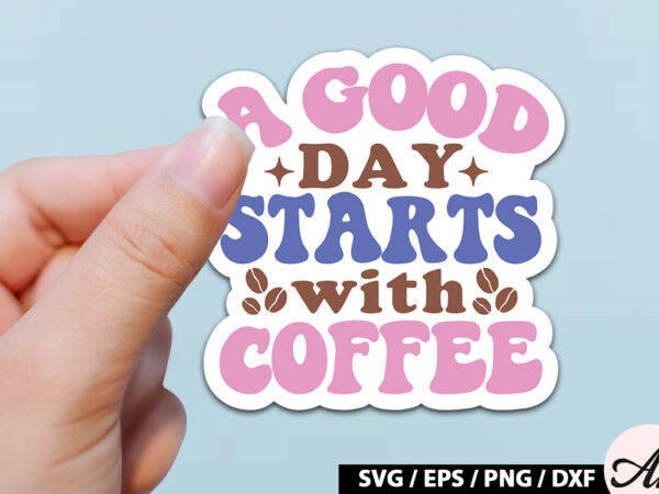 A good day starts with coffee retro sticker t shirt vector