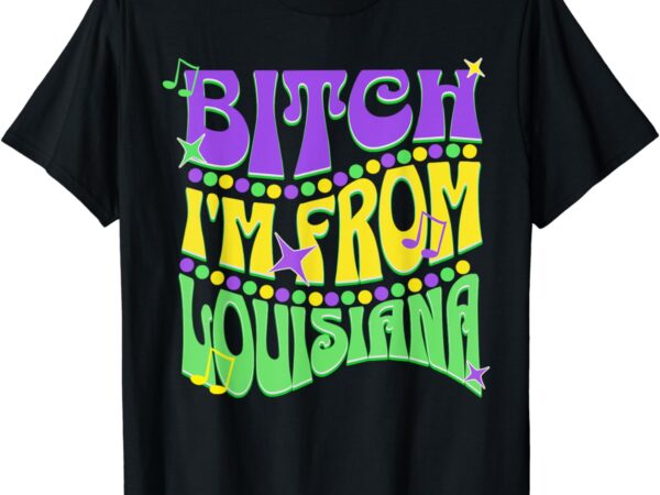 Bitch i’m from louisiana mardi gras fleur de lis fat tuesday t-shirt