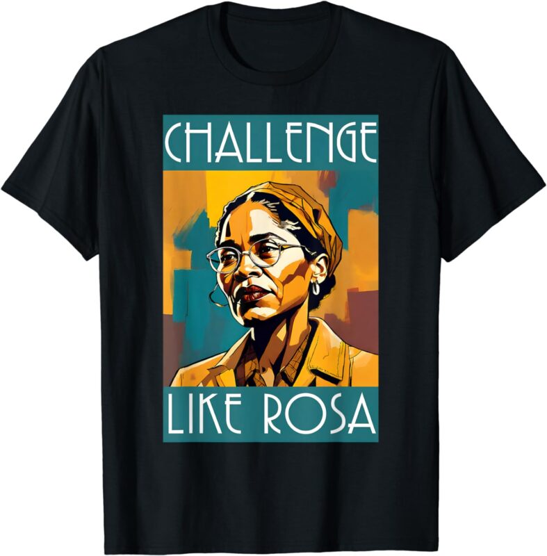 Black History Month Challenge Like Rosa African Leaders T-Shirt